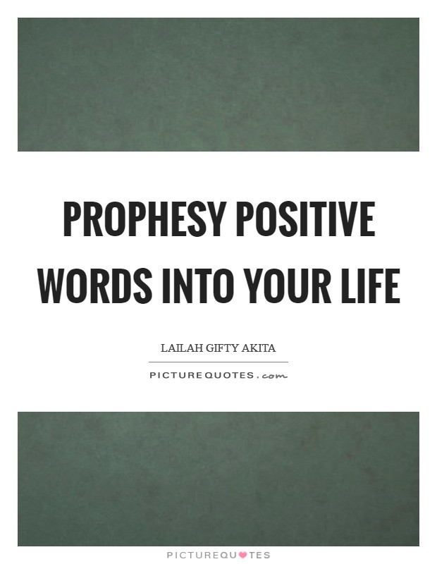 Prophesy positive words into your life Picture Quote #1