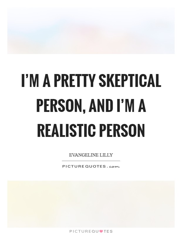 I’m a pretty skeptical person, and I’m a realistic person Picture Quote #1