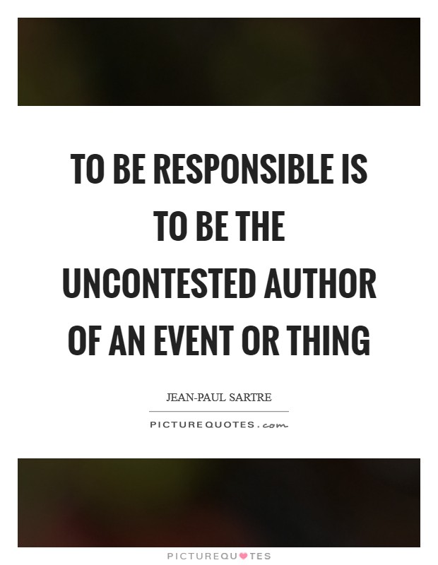 To be responsible is to be the uncontested author of an event or thing Picture Quote #1