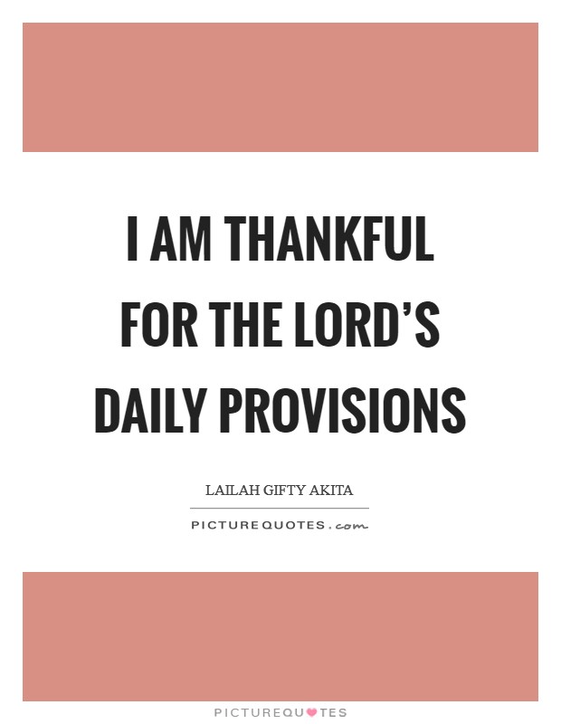 I am thankful for the Lord’s daily provisions Picture Quote #1
