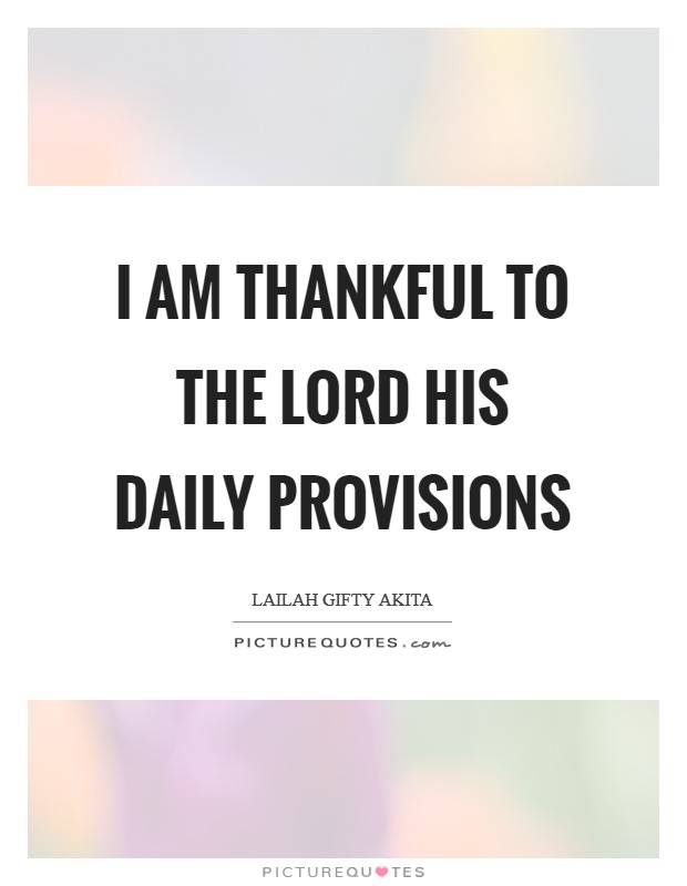 I am thankful to the Lord His daily provisions Picture Quote #1