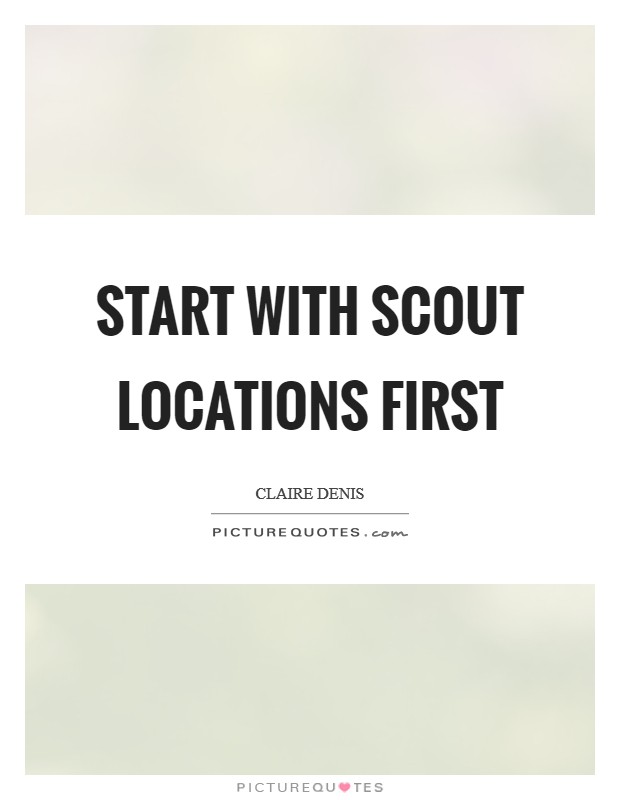 Start with scout locations first Picture Quote #1