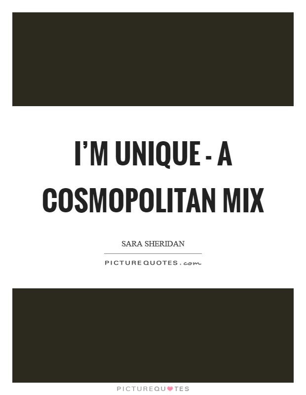 I’m unique - a cosmopolitan mix Picture Quote #1
