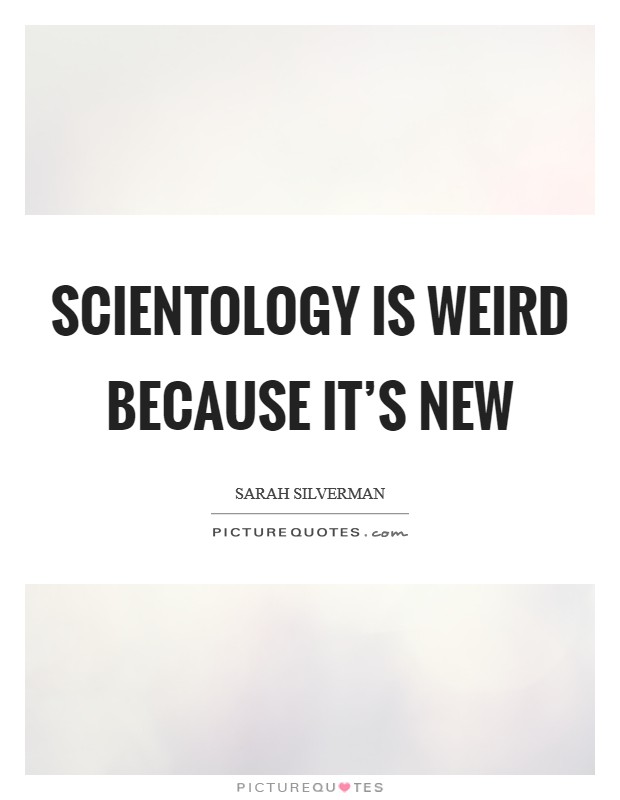Scientology is weird because it’s new Picture Quote #1
