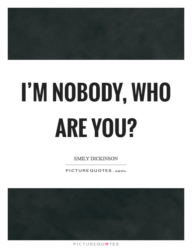 I'm nobody, who are you? Picture Quote #1