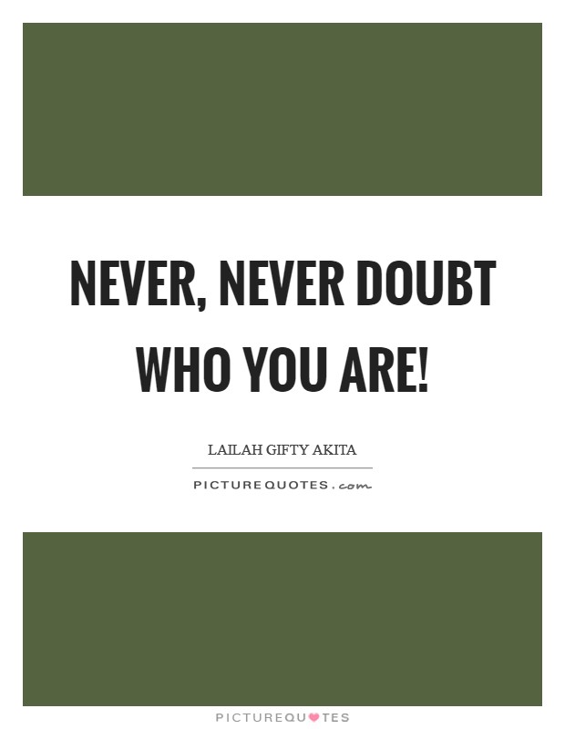 Never, never doubt who you are! Picture Quote #1