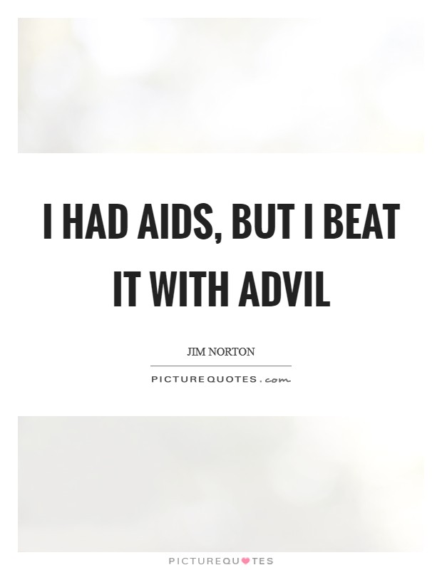 I had AIDS, but I beat it with Advil Picture Quote #1