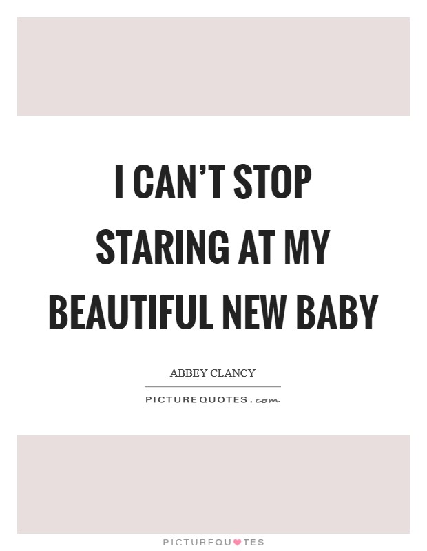 I can’t stop staring at my beautiful new baby Picture Quote #1