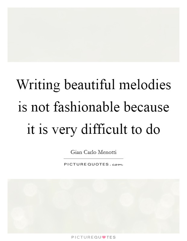 Writing beautiful melodies is not fashionable because it is very difficult to do Picture Quote #1