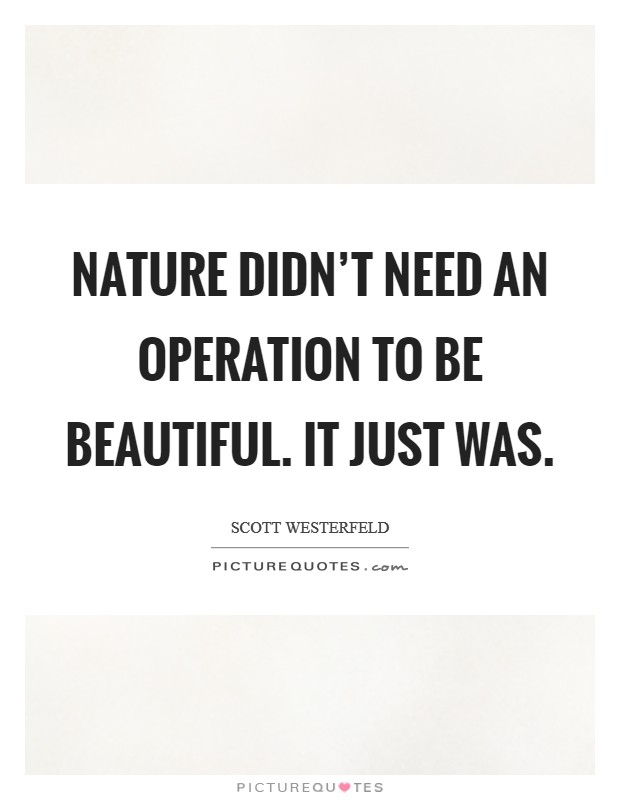Nature didn't need an operation to be beautiful. It just was. Picture Quote #1