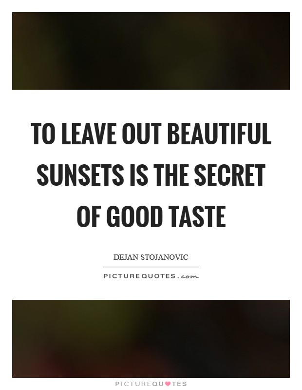 To leave out beautiful sunsets is the secret of good taste Picture Quote #1