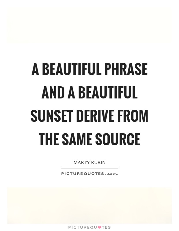 A beautiful phrase and a beautiful sunset derive from the same source Picture Quote #1