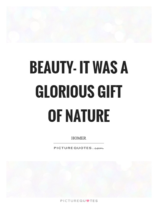 Beauty- it was a glorious gift of nature Picture Quote #1