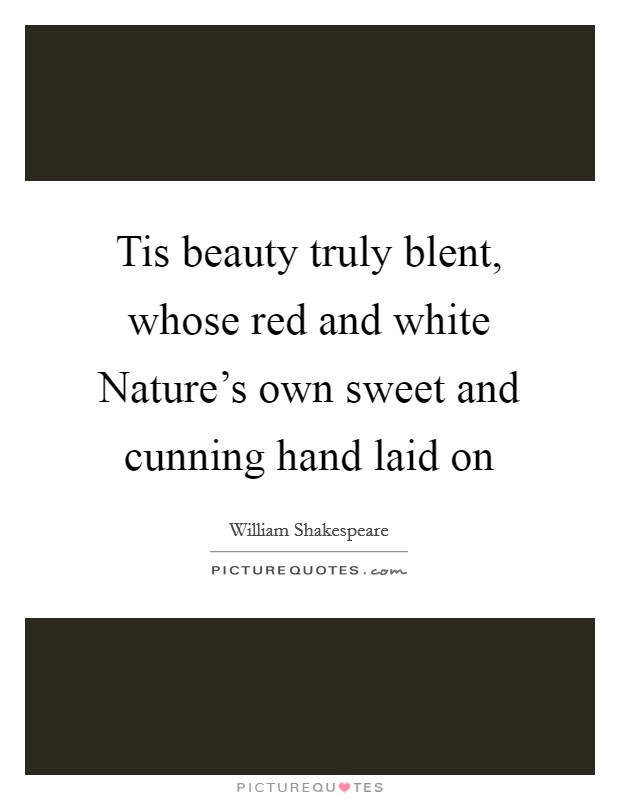 Tis beauty truly blent, whose red and white Nature’s own sweet and cunning hand laid on Picture Quote #1