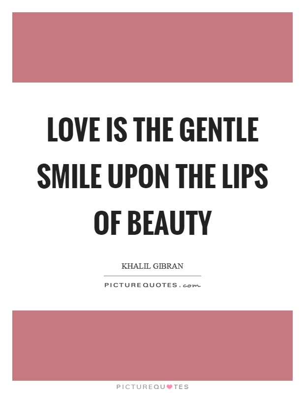 Love is the gentle smile upon the lips of beauty Picture Quote #1