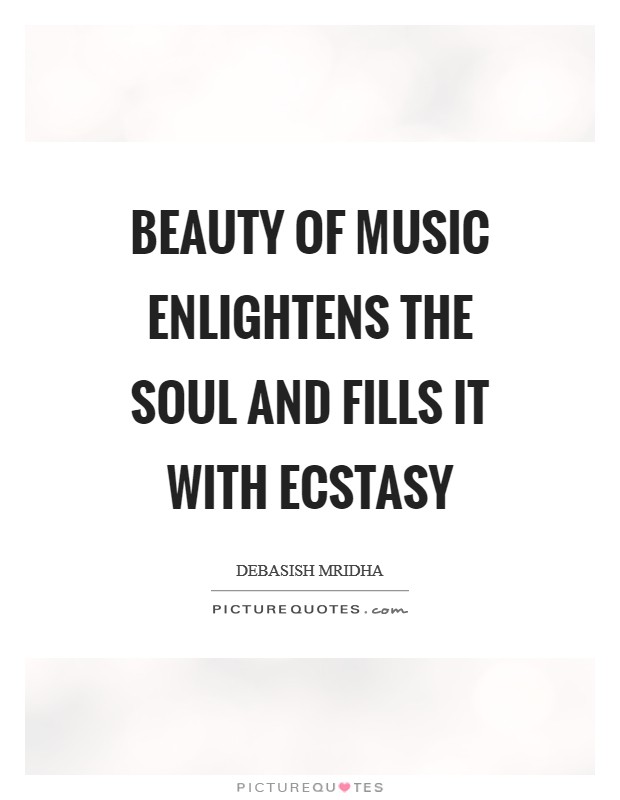 Beauty of music enlightens the soul and fills it with ecstasy Picture Quote #1