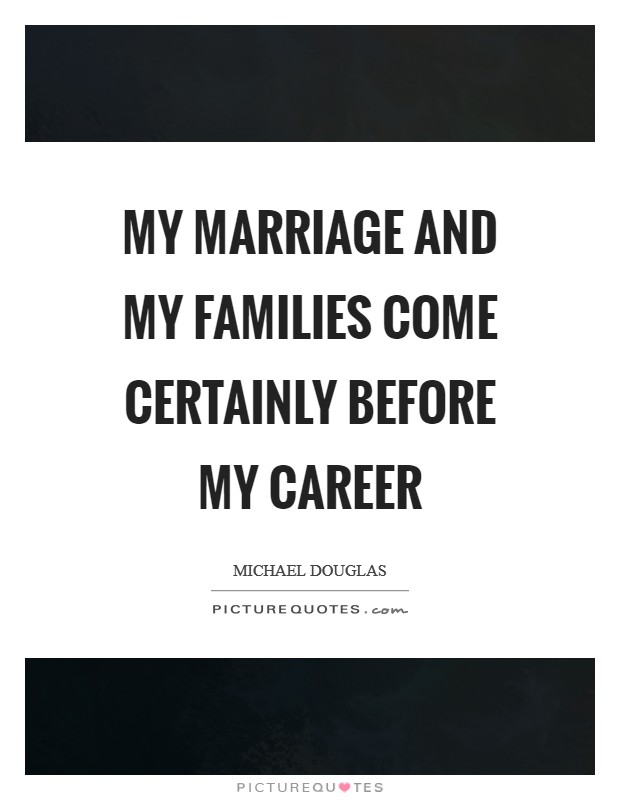 My marriage and my families come certainly before my career Picture Quote #1