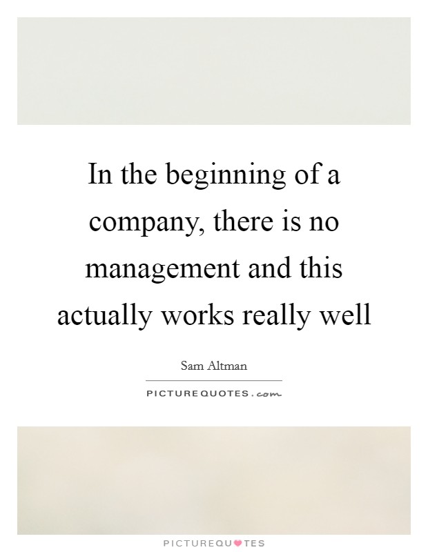 In the beginning of a company, there is no management and this actually works really well Picture Quote #1