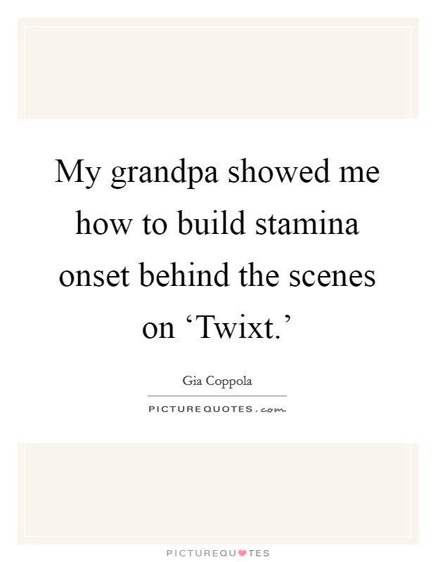 My grandpa showed me how to build stamina onset behind the scenes on ‘Twixt.’ Picture Quote #1