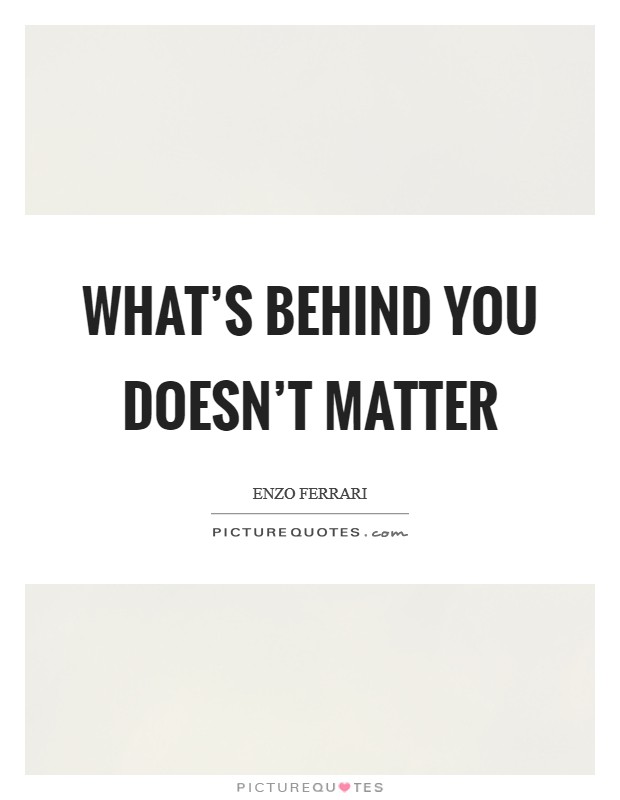 What’s behind you doesn’t matter Picture Quote #1