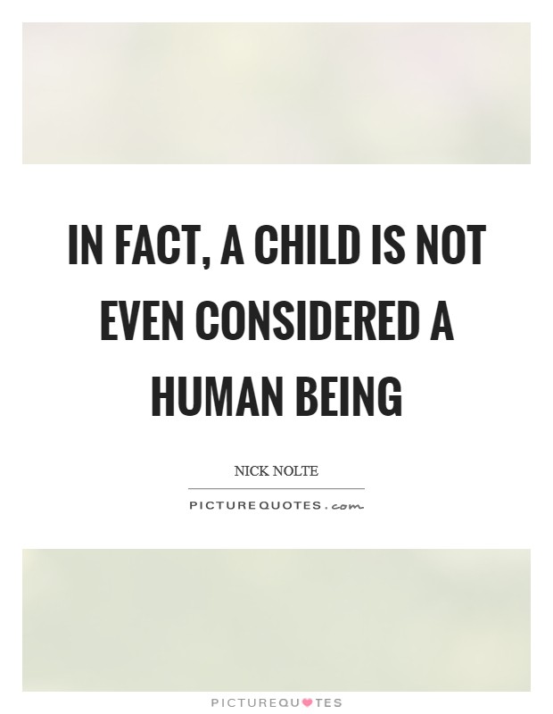 In fact, a child is not even considered a human being Picture Quote #1