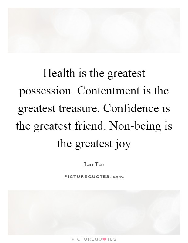 Health is the greatest possession. Contentment is the greatest treasure. Confidence is the greatest friend. Non-being is the greatest joy Picture Quote #1