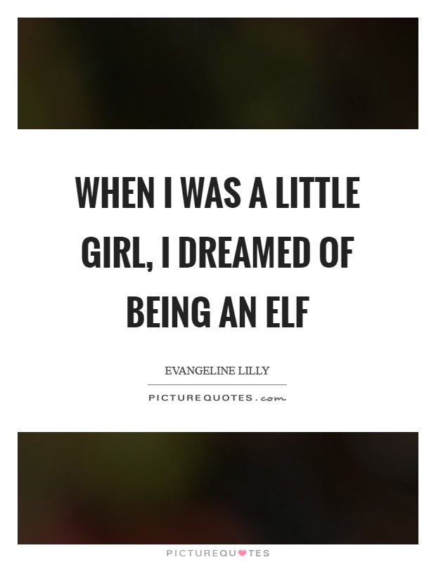 When I was a little girl, I dreamed of being an elf Picture Quote #1
