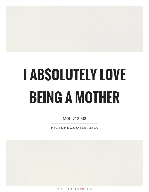 I absolutely love being a mother Picture Quote #1