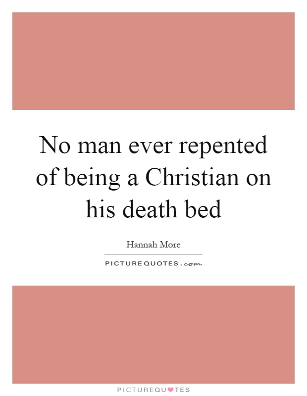 No man ever repented of being a Christian on his death bed Picture Quote #1