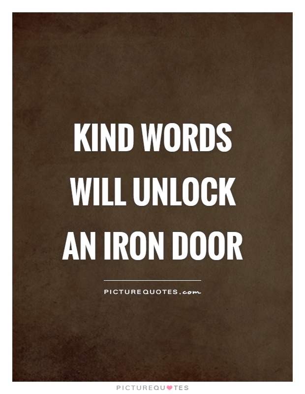 Kind words will unlock an iron door Picture Quote #1