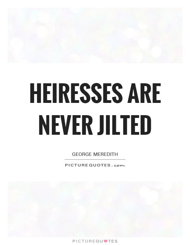Heiresses are never jilted Picture Quote #1