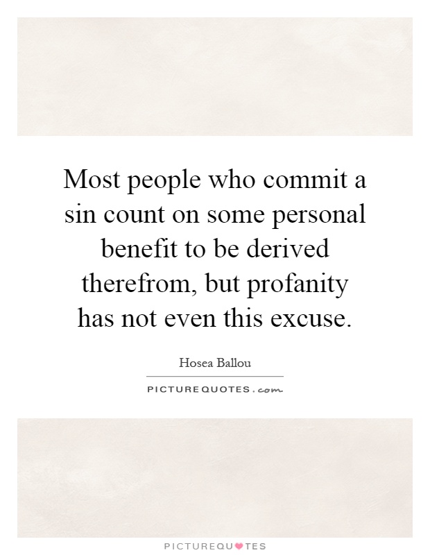 Most people who commit a sin count on some personal benefit to be derived therefrom, but profanity has not even this excuse Picture Quote #1