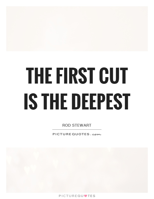 The first cut is the deepest Picture Quote #1