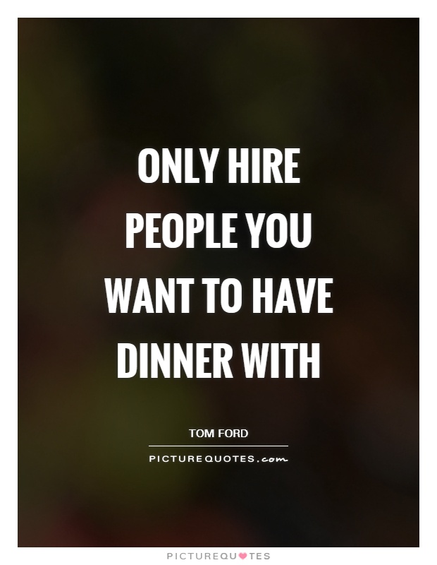 Only hire people you want to have dinner with Picture Quote #1