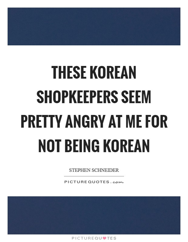These Korean shopkeepers seem pretty angry at me for not being Korean Picture Quote #1