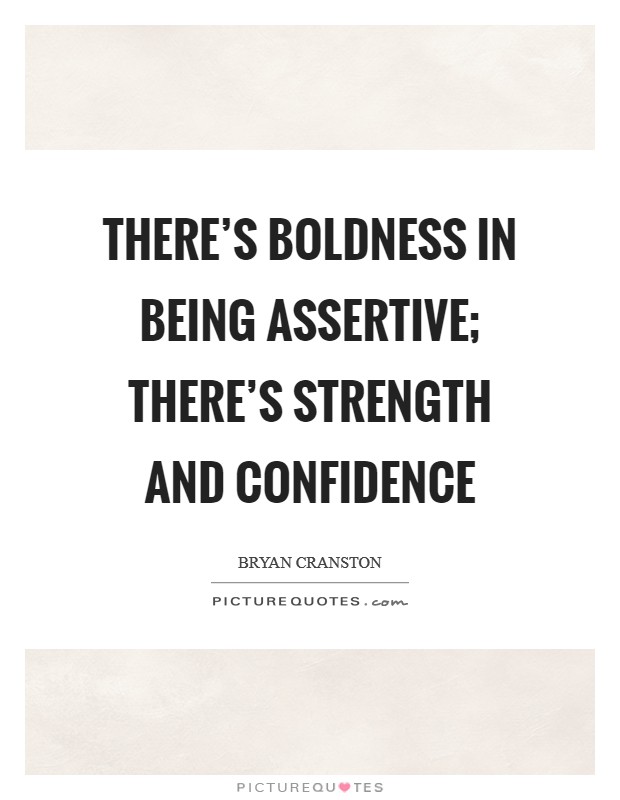 There’s boldness in being assertive; there’s strength and confidence Picture Quote #1