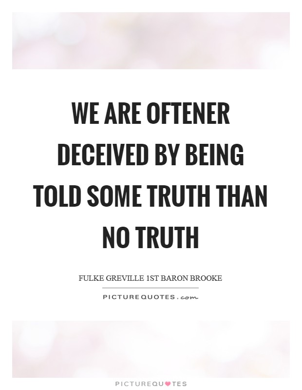 We are oftener deceived by being told some truth than no truth Picture Quote #1
