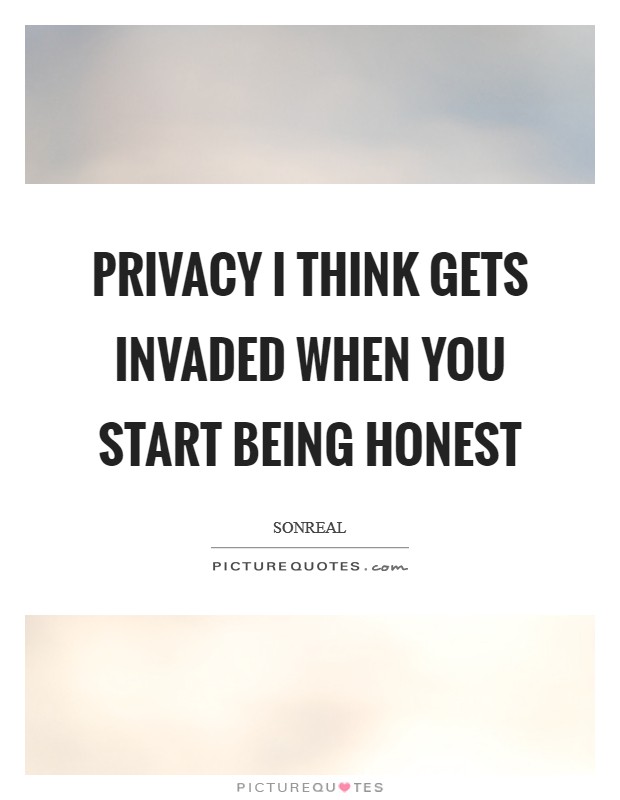 Privacy I think gets invaded when you start being honest Picture Quote #1