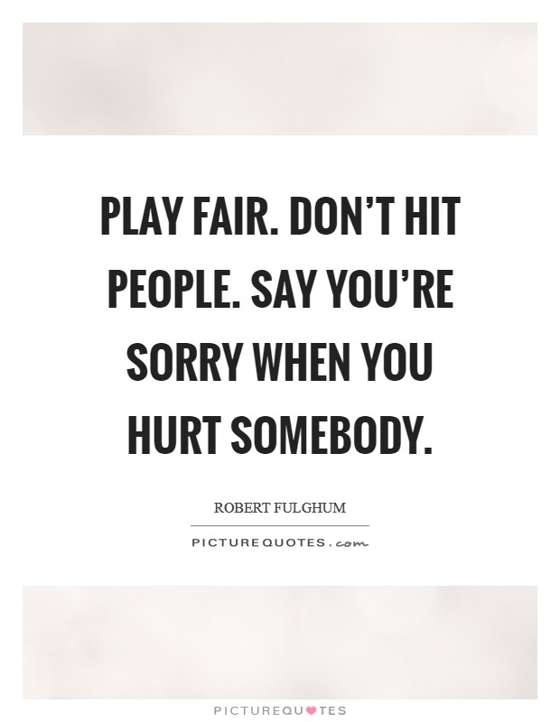 Play fair. Don’t hit people. Say you’re sorry when you hurt somebody Picture Quote #1