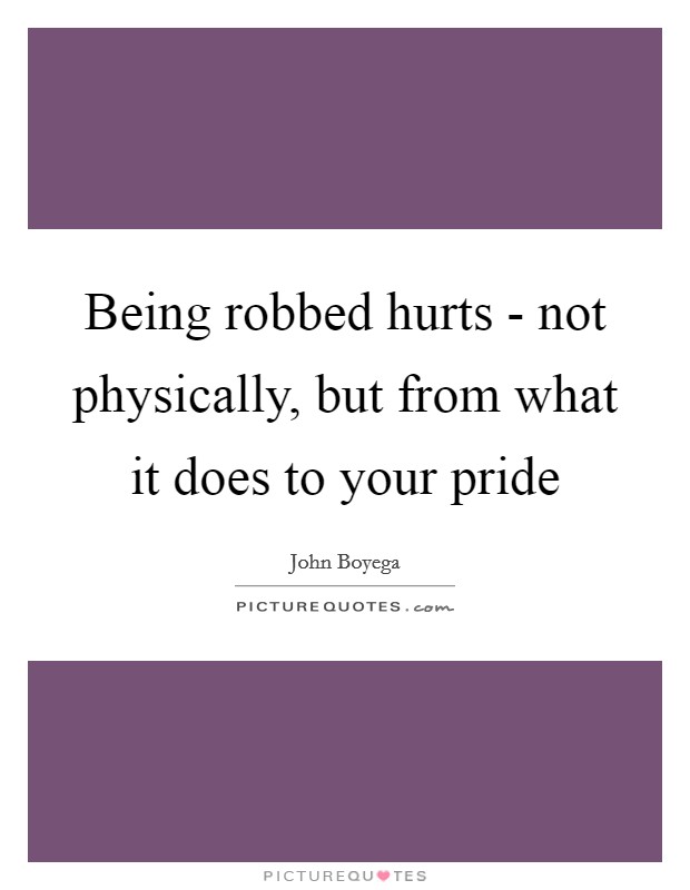 Being robbed hurts - not physically, but from what it does to your pride Picture Quote #1