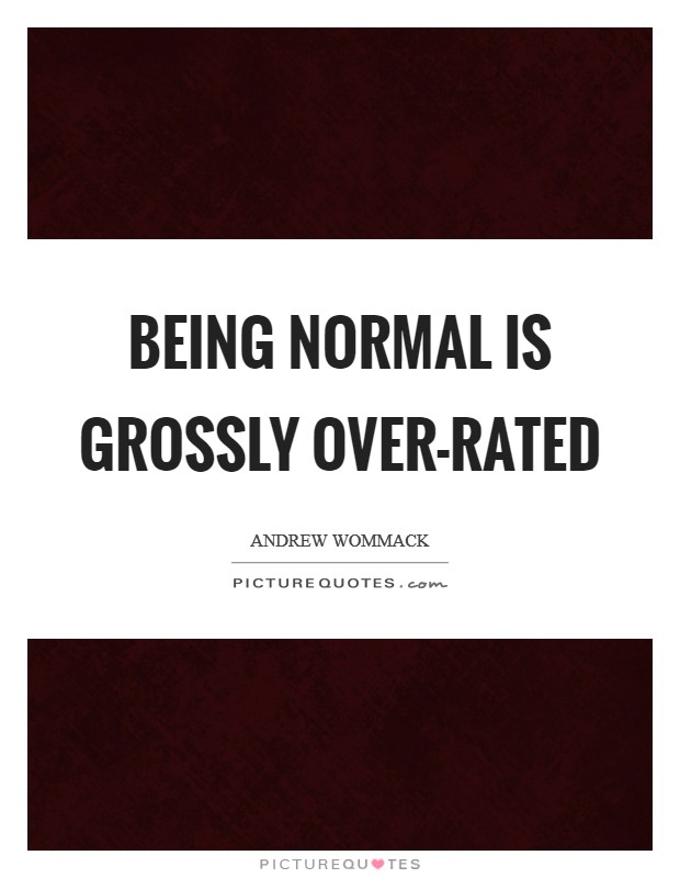 Being normal is grossly over-rated Picture Quote #1