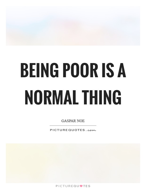Being poor is a normal thing Picture Quote #1
