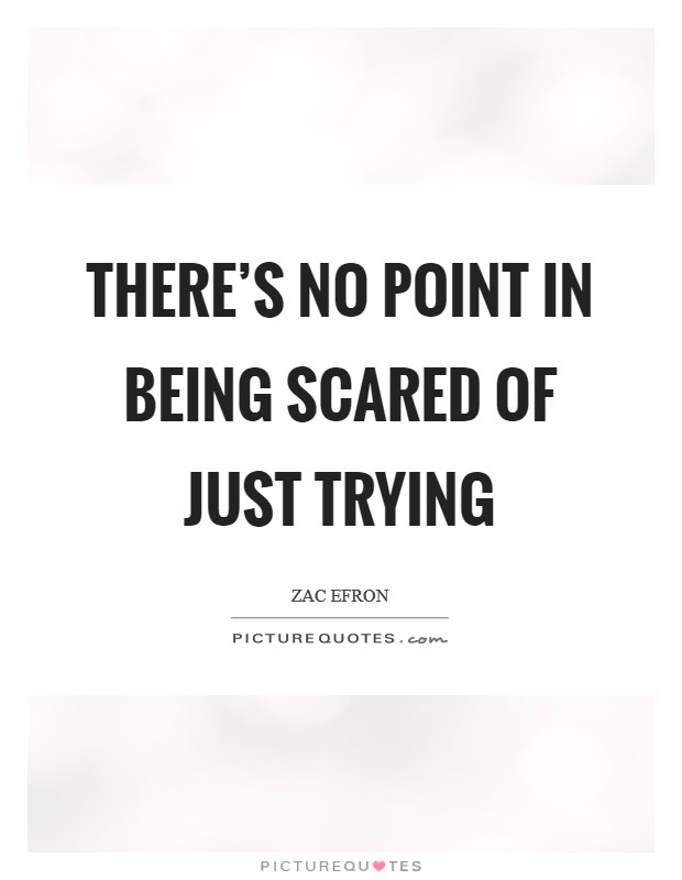 There’s no point in being scared of just trying Picture Quote #1