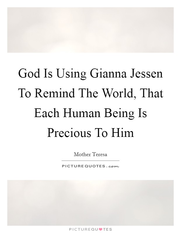 God Is Using Gianna Jessen To Remind The World, That Each Human Being Is Precious To Him Picture Quote #1