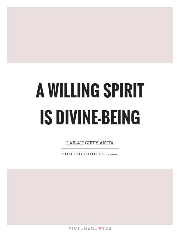 A willing spirit is divine-being Picture Quote #1