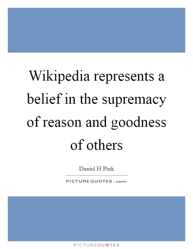 Wikipedia represents a belief in the supremacy of reason and goodness of others Picture Quote #1