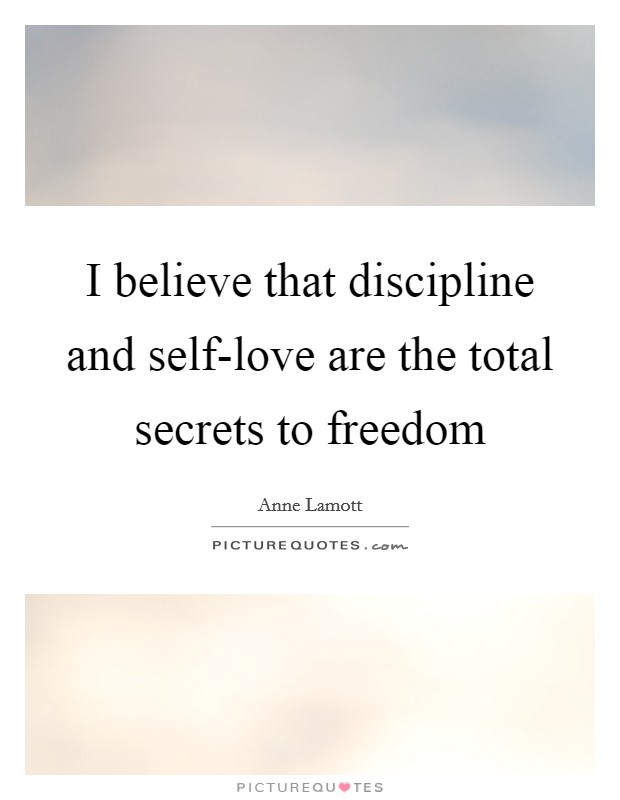 I believe that discipline and self-love are the total secrets to freedom Picture Quote #1