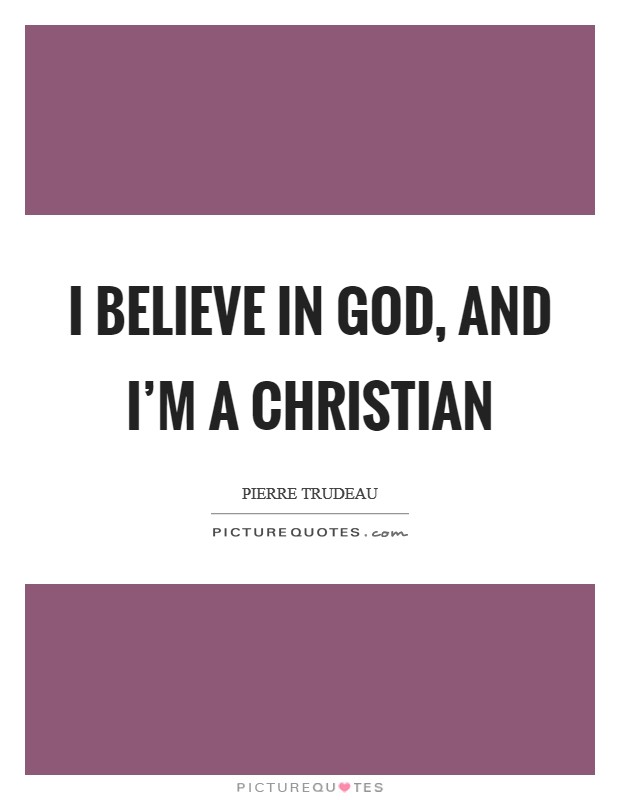 I believe in God, and I’m a Christian Picture Quote #1