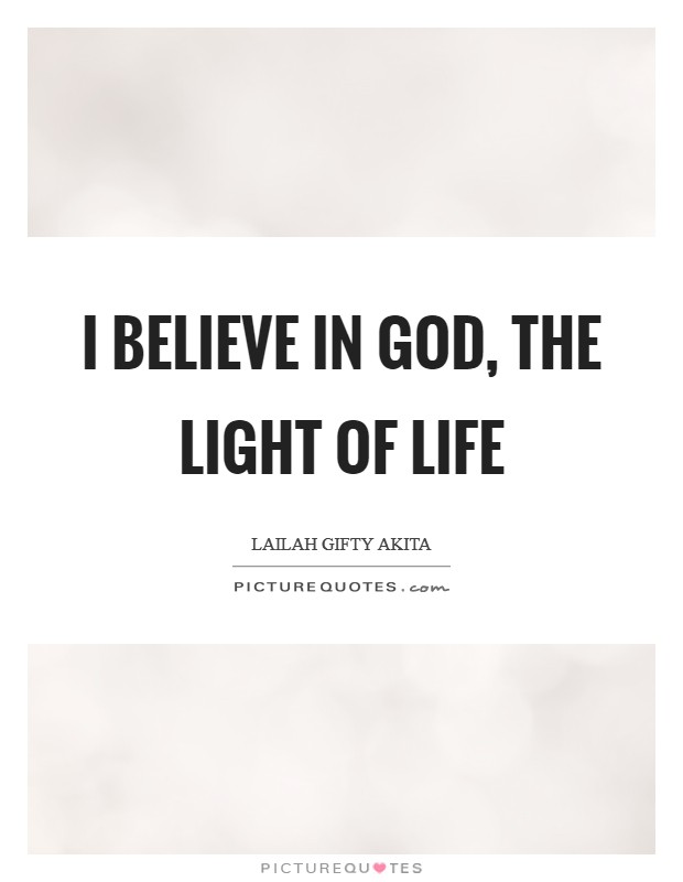 I believe in God, the light of life Picture Quote #1