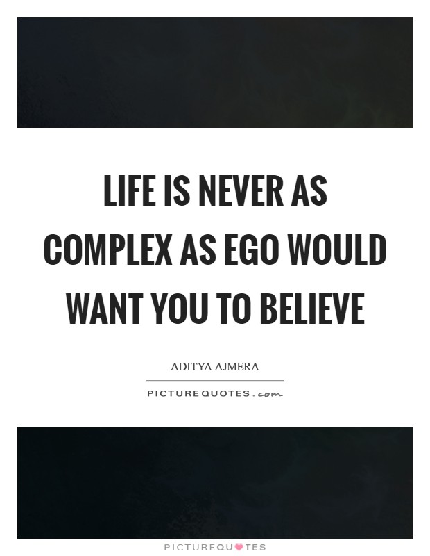 Life is never as complex as ego would want you to believe Picture Quote #1